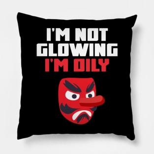 I'm Not Glowing, I'm Oily Funny Quote Pillow