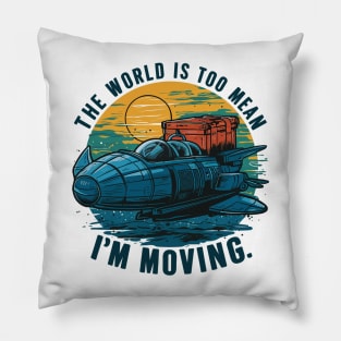 the world is too mean i'm moving Pillow