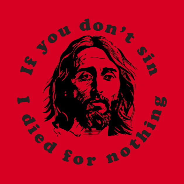 If You Don't Sin I Died For Nothing by n23tees