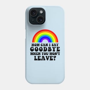 How Can I Say Goodbye When You Won't Leave Phone Case