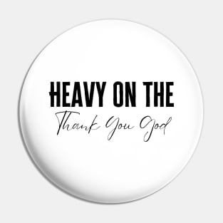 Heavy On The Thank You God Pin