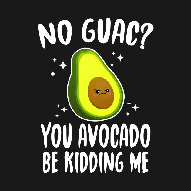 No Guac? You Avocado Be Kiddin' Me by Eugenex