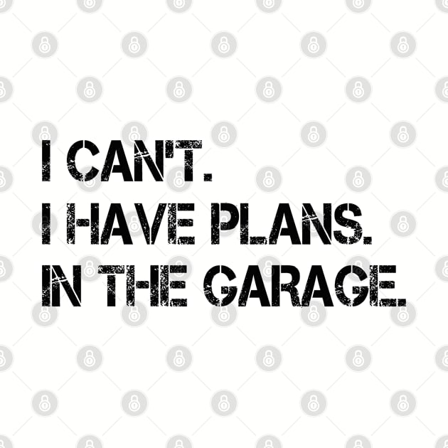 I Can't I Have Plans In The Garage Car Mechanic Dad Gift, Motorcycle Automotive Technician Humorous Saying by EleganceSpace