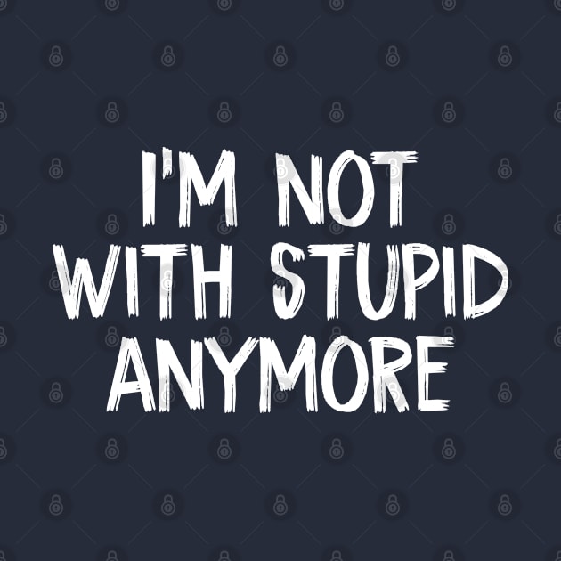 I'm not with stupid anymore by TIHONA