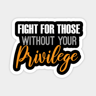 Fight For Those Without Your Privilege Magnet