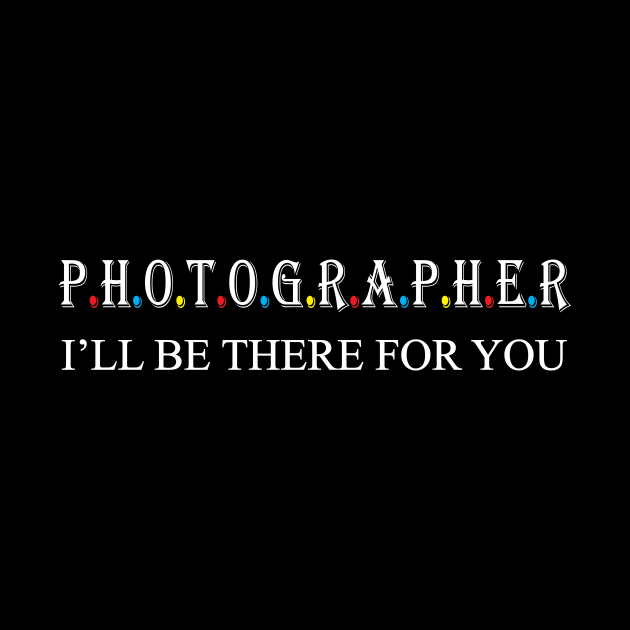 Photographer i will be there for you by Work Memes