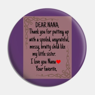 Dear Nana Thanks for putting up with a bratty child  Love. Your favorite Grandma's Gift Shirt Pin