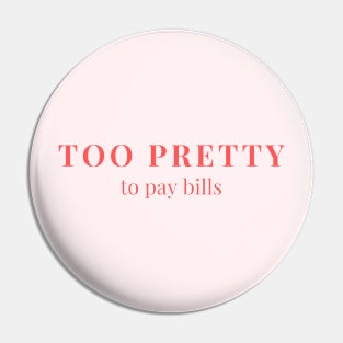 Too pretty to pay bills Pin