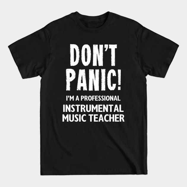 Discover Don't Panic! Instrumental Music Teacher - Instrumental Music Teacher - T-Shirt