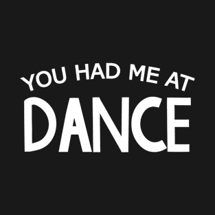 You Had Me At Dance T-Shirt