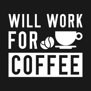 Will Work For Coffee T-Shirt