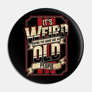 Vintage It's Weird Being the Same Age as Old People Pin