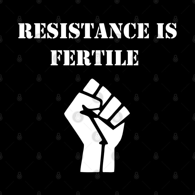 Resistance is fertile by Deathrocktee