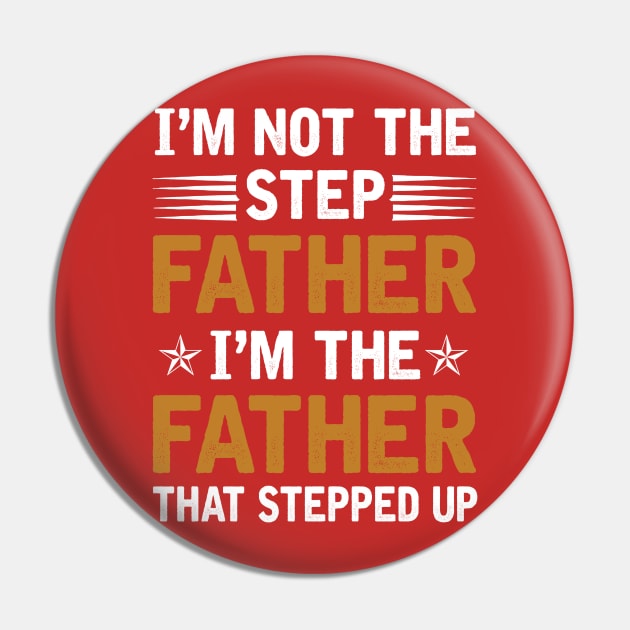 I_m Not The Step Father I_m The Father That Stepped Up Shirt Pin by cruztdk5