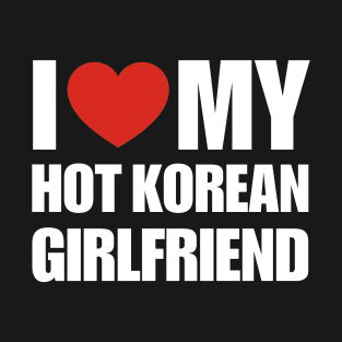 I Love My Hot Korean Girlfriend- Cultural Love Tee T-Shirt