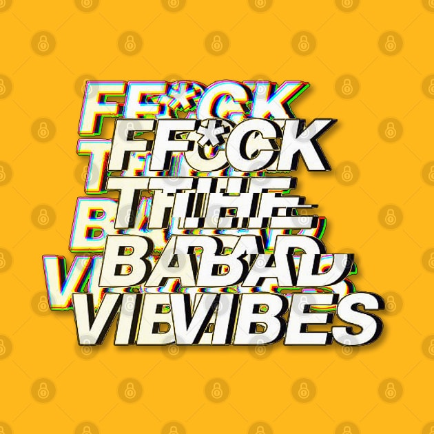 F*ck The Bad Vibes - Positivity Statement Design by DankFutura