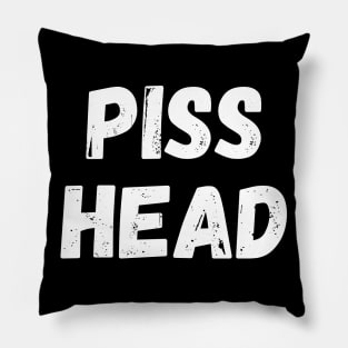 Piss Head. Funny NSFW Alcohol Drinking Quote Pillow