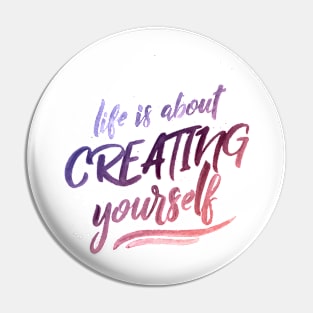 Life is about creating yourself Pin