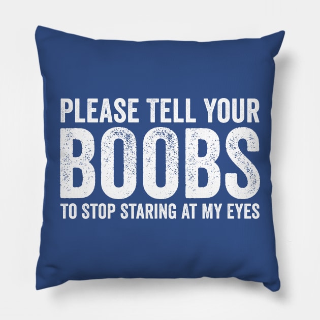 Please Tell Your BOOBS To Stop Staring At My Eyes White Pillow by GuuuExperience