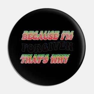 BECAUSE I AM FORGIVEN - THAT'S WHY Pin