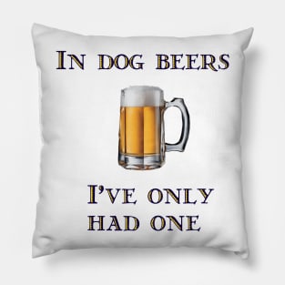 In Dog Beers I've Only Had One Pillow