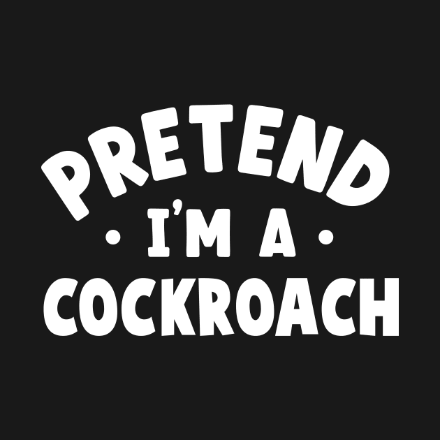 Pretend I'm A Cockroach by TheDesignDepot