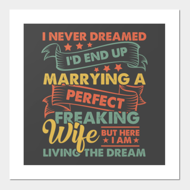 I Never Dreamed Marrying Perfect Freaking Wife Valentine Day Husband Posters And Art Prints Teepublic Our valentine's day gifts for him are sure to let you special someone know how much you care. teepublic