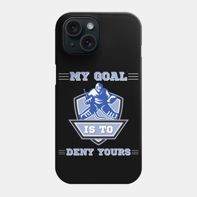 My Goal Is To Deny Yours, Funny Hockey Goalie Phone Case by JustBeSatisfied