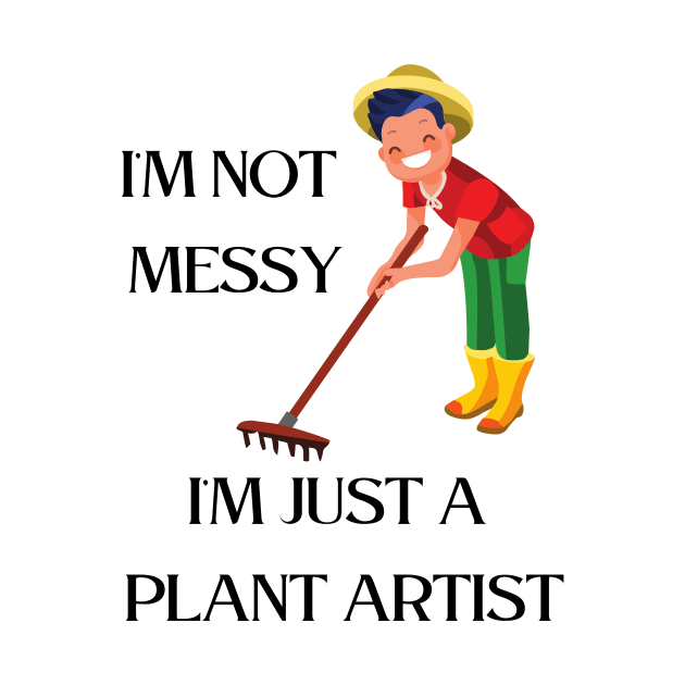 I'm not  messy, I'm just a  plant artist by GardeningKnowledge