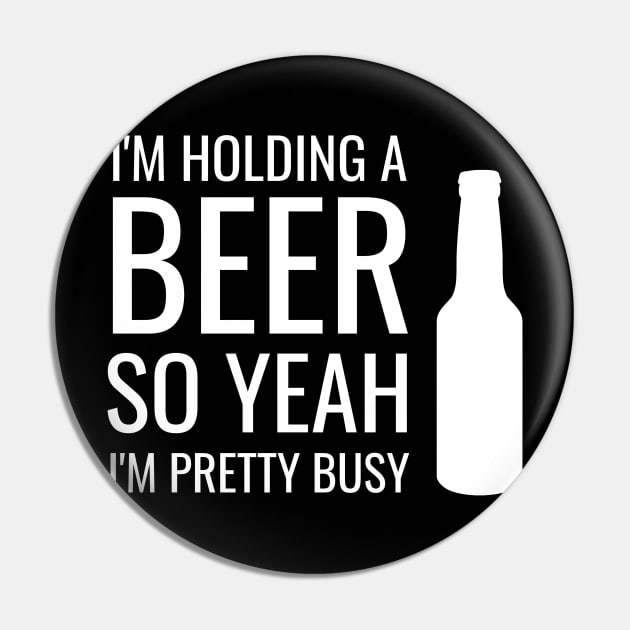 Beer I'm Holding A Beer So Yeah I'm Pretty Busy Gift Pin by fromherotozero