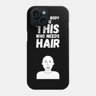 With A Body Like This Who Needs Hair Phone Case