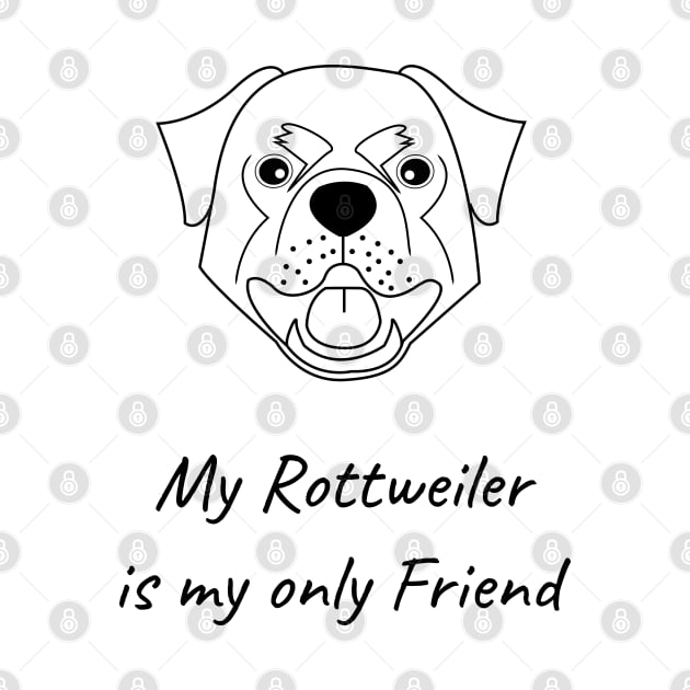 My Rottweiler is my only friend by HB WOLF Arts