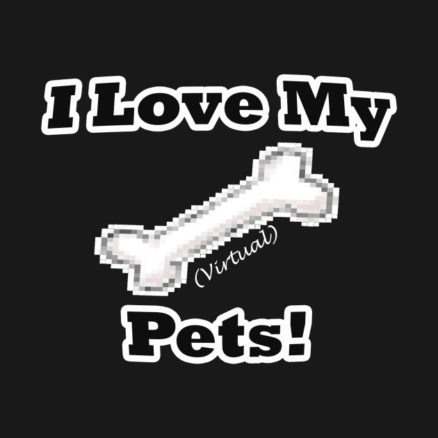 I Love My (Virtual) Pets! by Bree_Tees