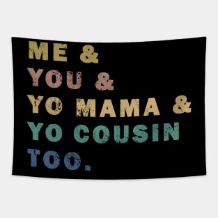 Me You Yo Mama Yo Cousin Too Tapestry