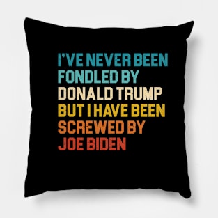 I’ve Never Been Fondled By Donald Trump But I HAVE BEEN Screwed By JOE Biden Pillow