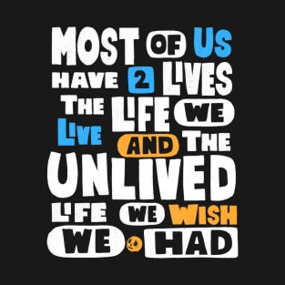 Most Of Us Have Two Lives The Life We Live And The Unlived Life We Wish We Had T-Shirt