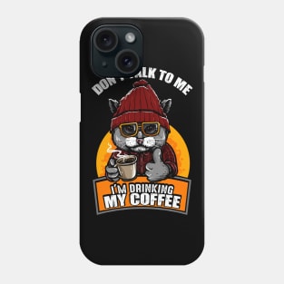 Don't Talk To Me I'm Drinking My Coffee Cat Coffee Lover Phone Case