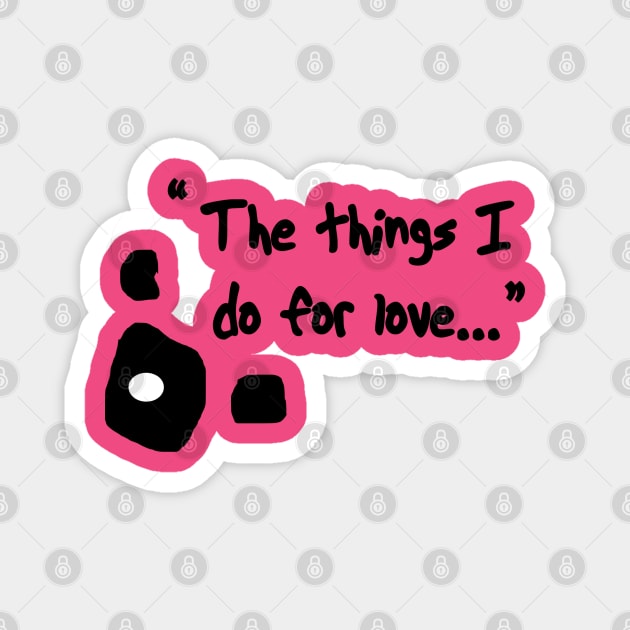 Courage "Things I do for love" Magnet by Glide ArtZ