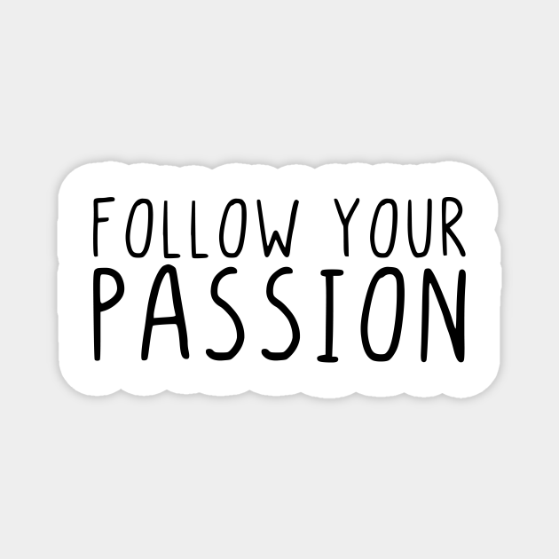 Follow your passion - Follow Your Passion - Magnet | TeePublic Follow your passion - Follow Your Passion - Magnet | TeePublic