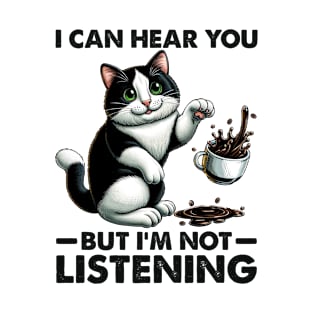 Cat I Can Hear You But I'm Not Listening T-Shirt