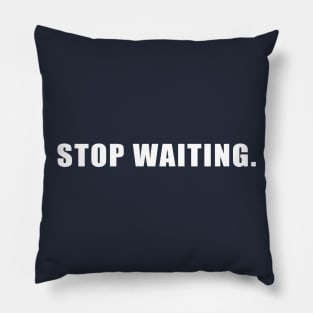 Stop Waiting. Pillow