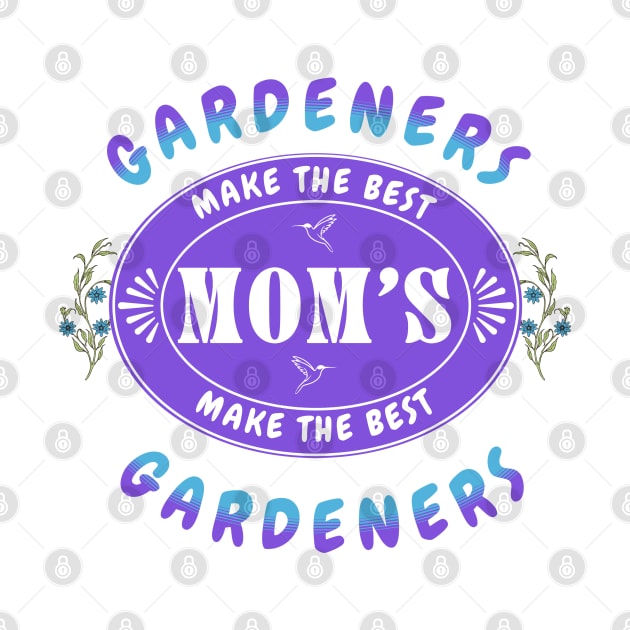 Gardeners Make the Best Moms, Moms Make the Best Gardeners- Gift for Gardener Mom by Oaktree Studios