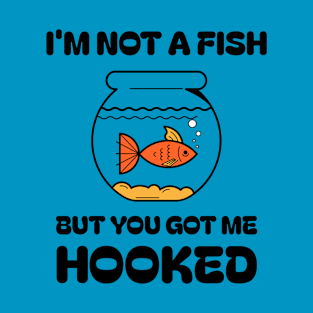 I'm Not A Fish, But You Got Me Hooked Funny Pun T-Shirt