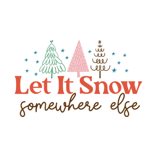 Let It Snow Somewhere Else T-Shirt