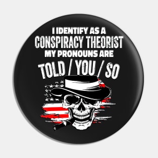 I identify as a conspiracy theorist. my pronouns told him Pin