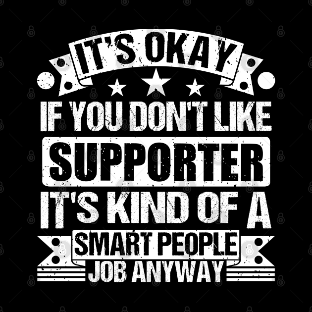 Supporter lover It's Okay If You Don't Like Supporter It's Kind Of A Smart People job Anyway by Benzii-shop 