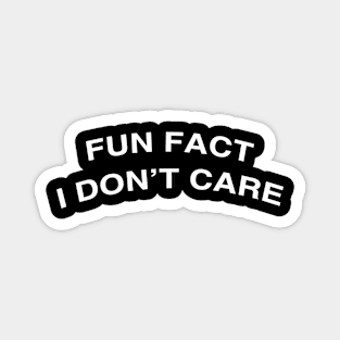 Fun Fact I Don't Care-Funny T-Shirt with saying Magnet