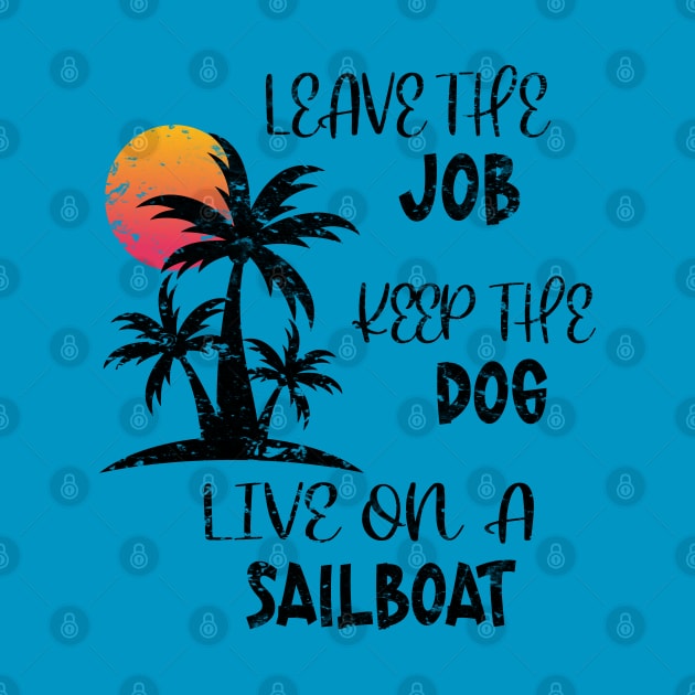 Distressed Leave The Job Keep The Dog Live On A Sailboat by eighttwentythreetees