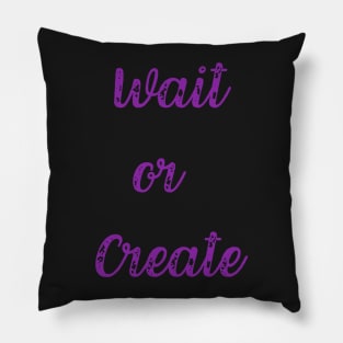 Quote, Wait or Create Pillow