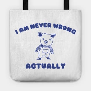 I Am Never Wrong Actually - Unisex Tote